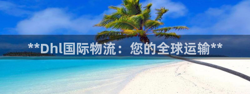 28圈取保：**Dhl国际物流：您的