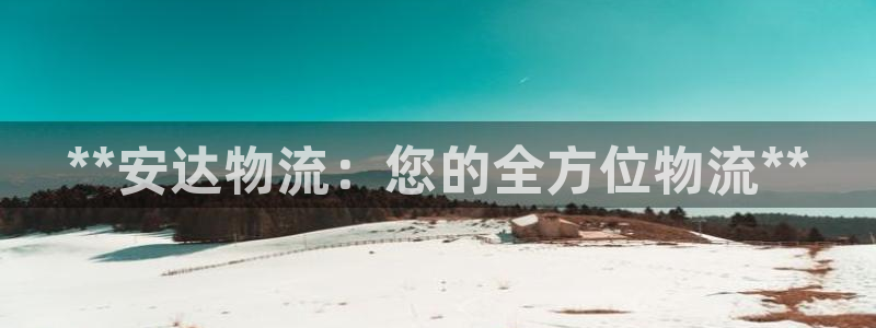 28圈绿骨头：**安达物流：您的全方